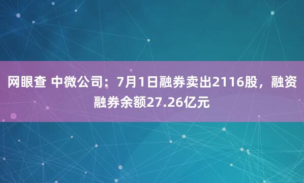 网眼查 中微公司：7月1日融券卖出2116股，融资融券余额27.26亿元